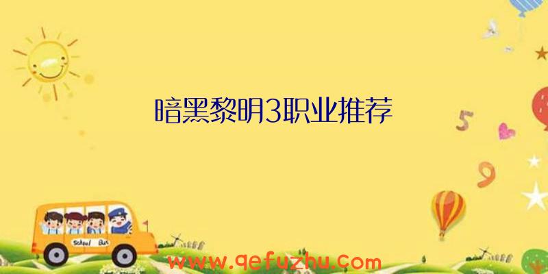 暗黑黎明3职业推荐