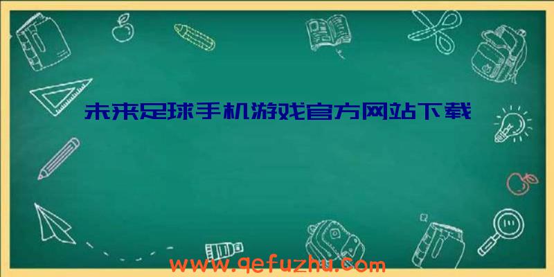 未来足球手机游戏官方网站下载