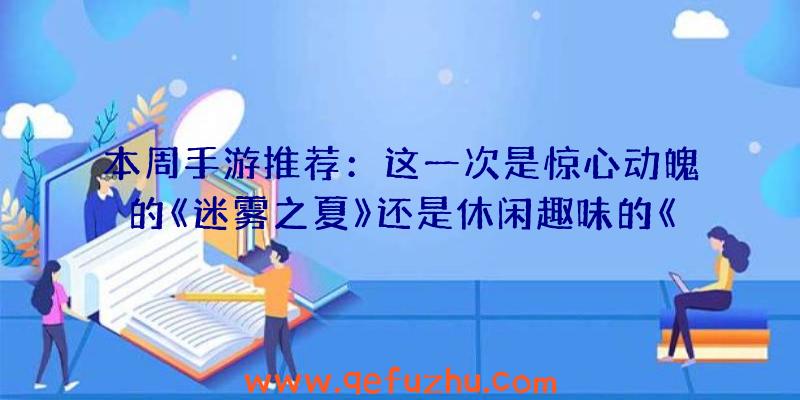 本周手游推荐：这一次是惊心动魄的《迷雾之夏》还是休闲趣味的《俄罗斯方块环游记》？