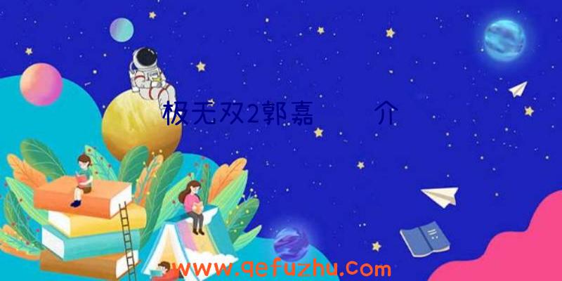 极无双2郭嘉羁绊介绍