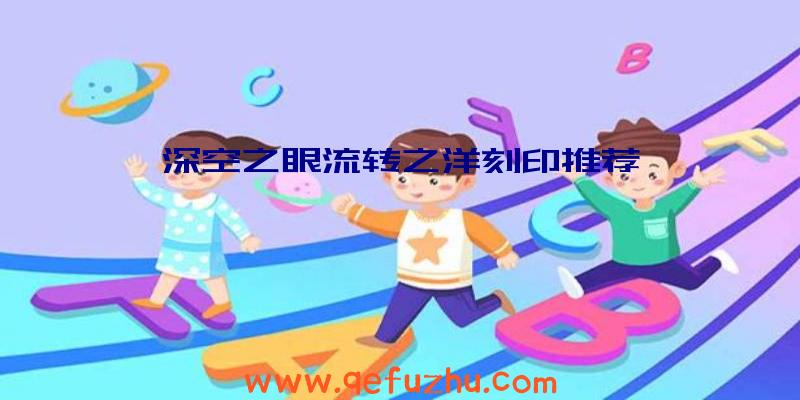 深空之眼流转之洋刻印推荐
