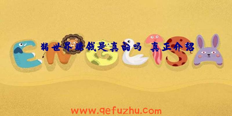 猪世界赚钱是真的吗？真正介绍