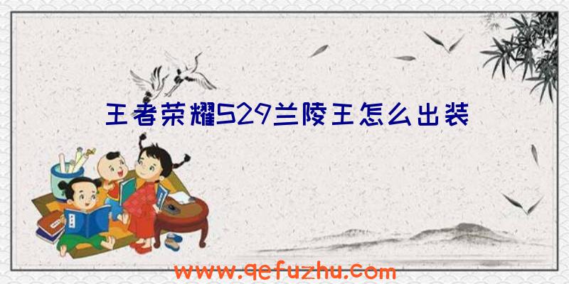 王者荣耀S29兰陵王怎么出装