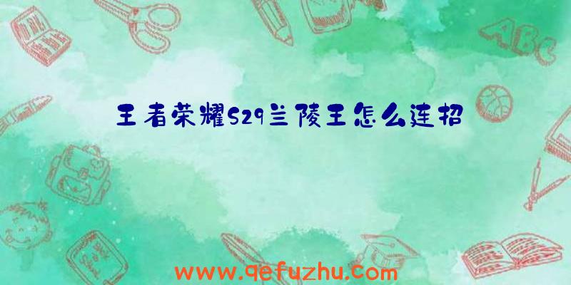 王者荣耀S29兰陵王怎么连招