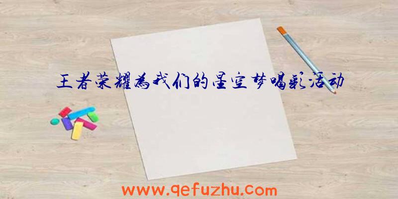 王者荣耀为我们的星空梦喝彩活动
