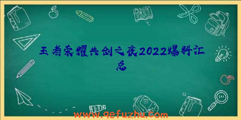 王者荣耀共创之夜2022爆料汇总
