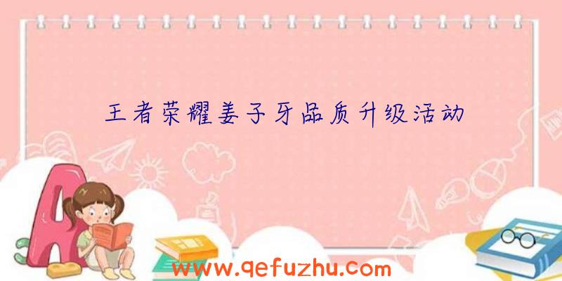 王者荣耀姜子牙品质升级活动