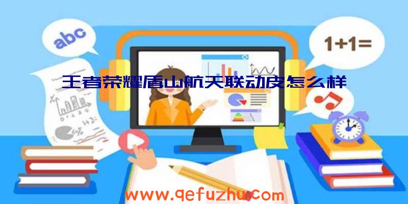 王者荣耀盾山航天联动皮怎么样