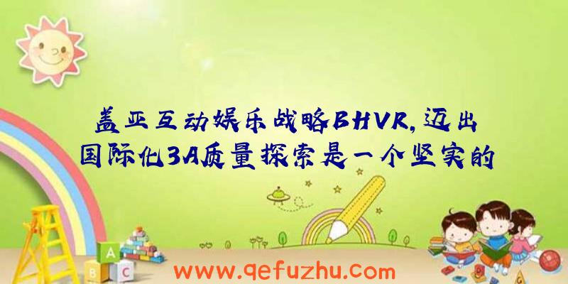 盖亚互动娱乐战略BHVR,迈出国际化3A质量探索是一个坚实的