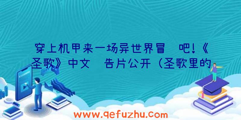 穿上机甲来一场异世界冒险吧!《圣歌》中文预告片公开（圣歌里的机甲）