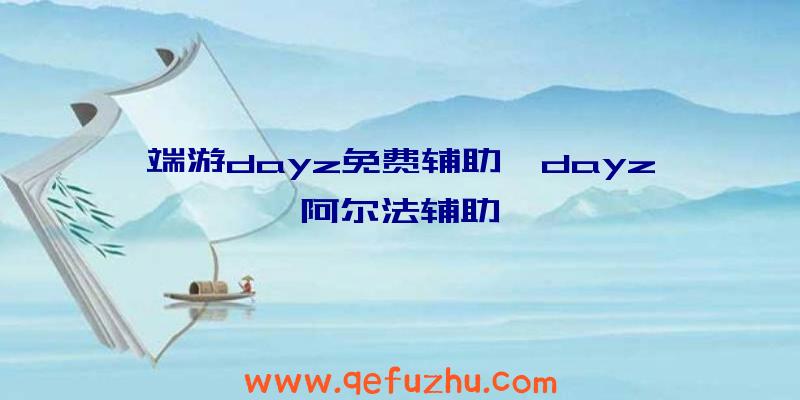 端游dayz免费辅助、dayz阿尔法辅助