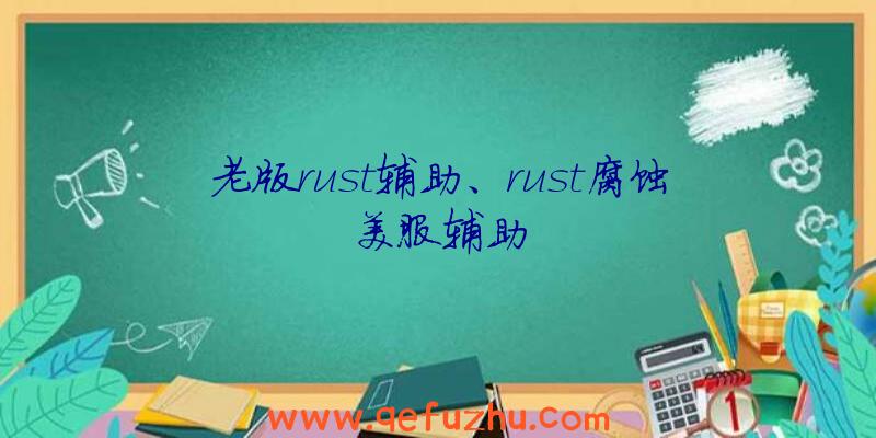 老版rust辅助、rust腐蚀美服辅助