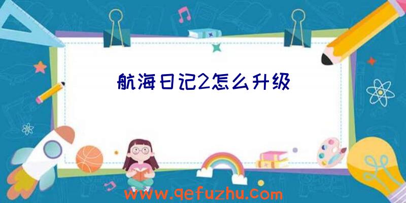 航海日记2怎么升级