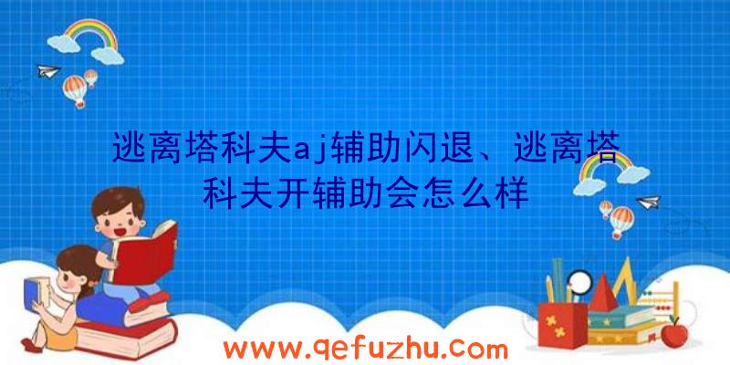 逃离塔科夫aj辅助闪退、逃离塔科夫开辅助会怎么样