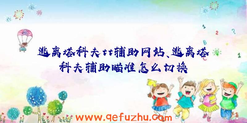 逃离塔科夫tt辅助网站、逃离塔科夫辅助瞄准怎么切换
