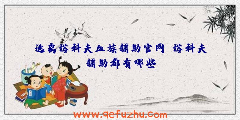 逃离塔科夫血族辅助官网、塔科夫辅助都有哪些