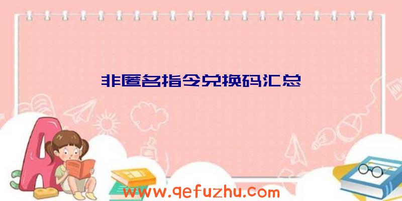 非匿名指令兑换码汇总