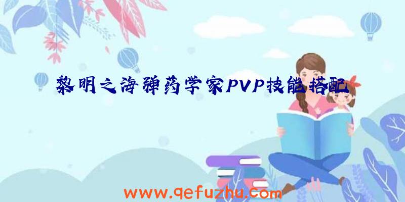 黎明之海弹药学家PVP技能搭配