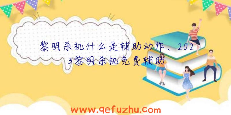 黎明杀机什么是辅助动作、2023黎明杀机免费辅助