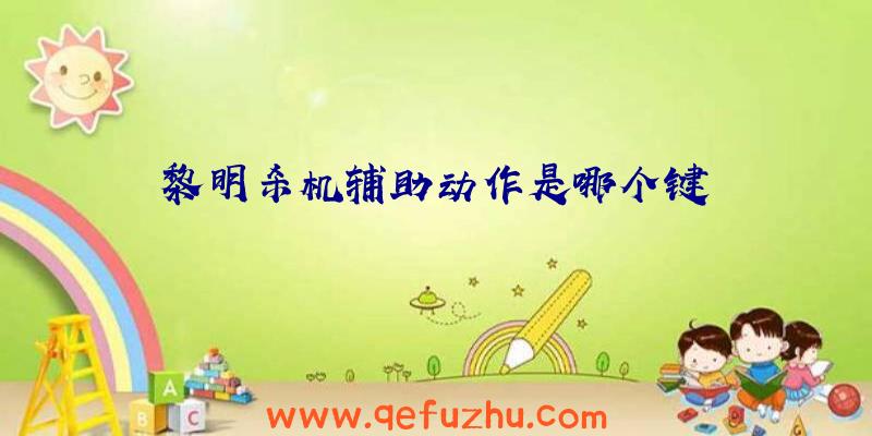 黎明杀机辅助动作是哪个键