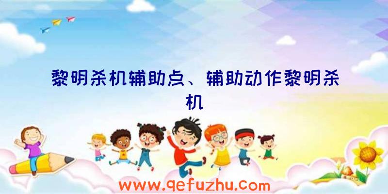 黎明杀机辅助点、辅助动作黎明杀机
