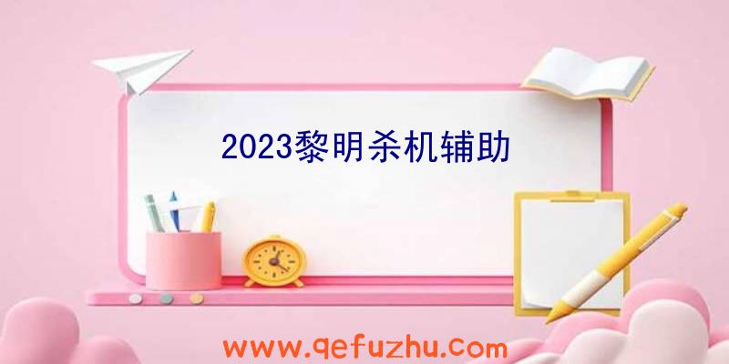 2023黎明杀机辅助