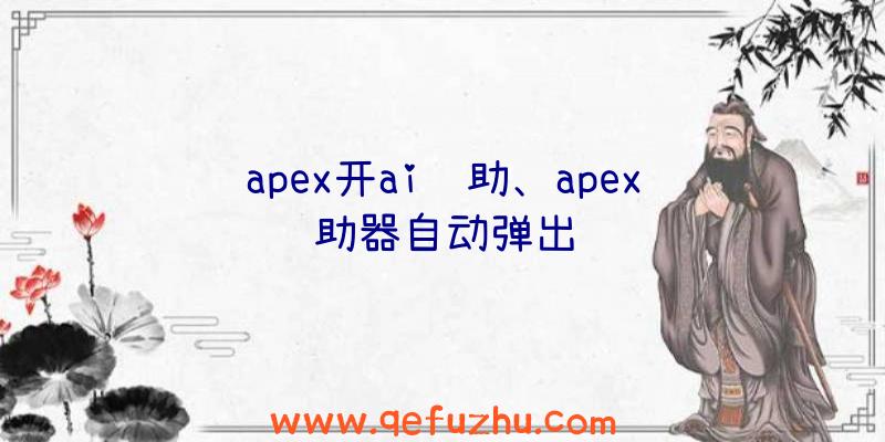 apex开ai辅助、apex辅助器自动弹出