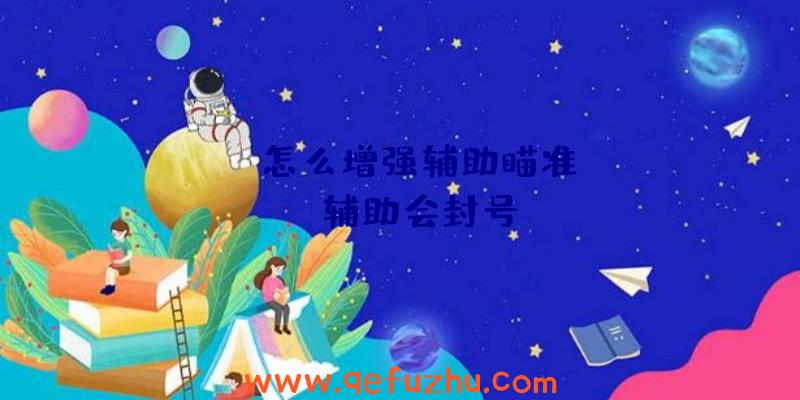 apex怎么增强辅助瞄准、apex辅助会封号
