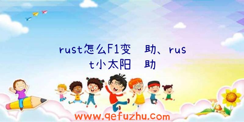 rust怎么F1变辅助、rust小太阳辅助