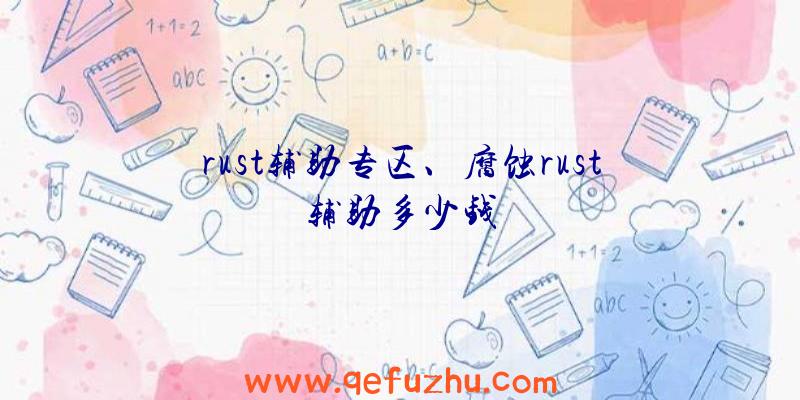 rust辅助专区、腐蚀rust辅助多少钱