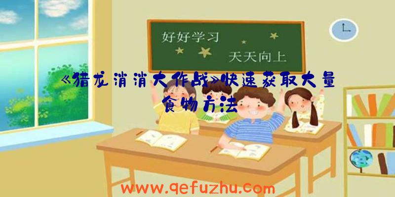 《猎龙消消大作战》快速获取大量食物方法