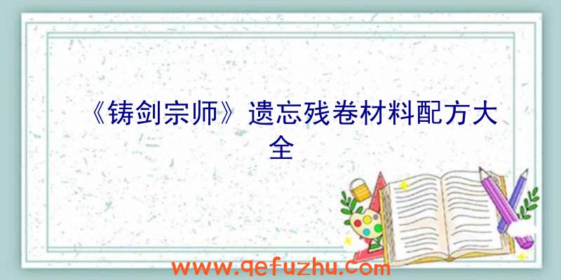 《铸剑宗师》遗忘残卷材料配方大全