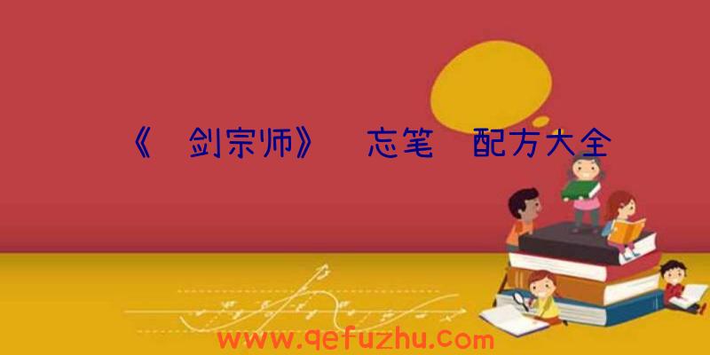 《铸剑宗师》遗忘笔记配方大全