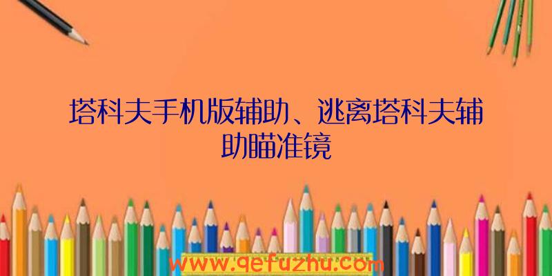 塔科夫手机版辅助、逃离塔科夫辅助瞄准镜