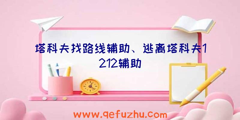 塔科夫找路线辅助、逃离塔科夫1212辅助