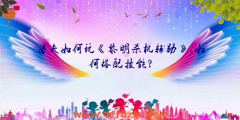 屠夫如何玩《黎明杀机辅助》,如何搭配技能？