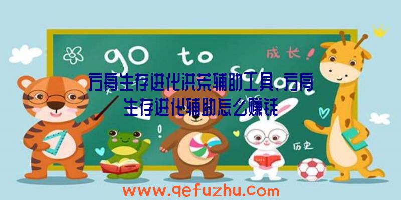方舟生存进化洪荒辅助工具、方舟生存进化辅助怎么赚钱