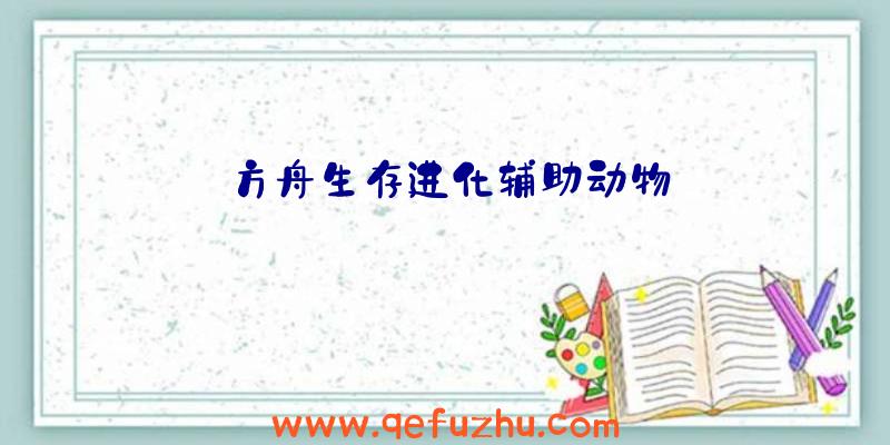 方舟生存进化辅助动物