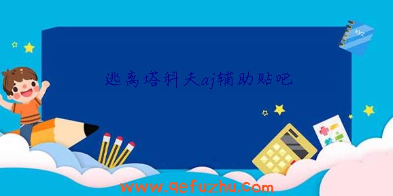 逃离塔科夫aj辅助贴吧