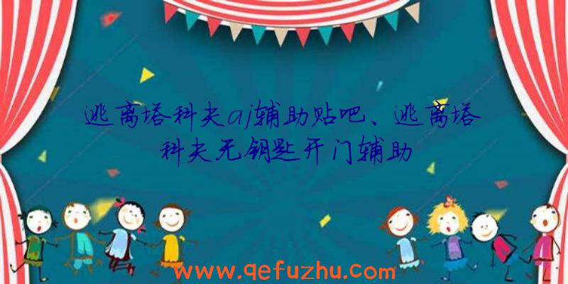 逃离塔科夫aj辅助贴吧、逃离塔科夫无钥匙开门辅助