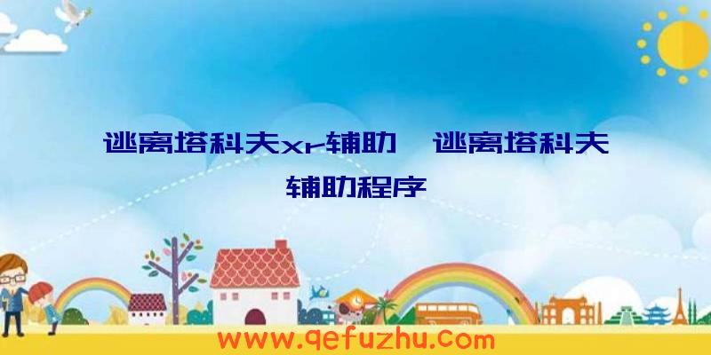 逃离塔科夫xr辅助、逃离塔科夫辅助程序