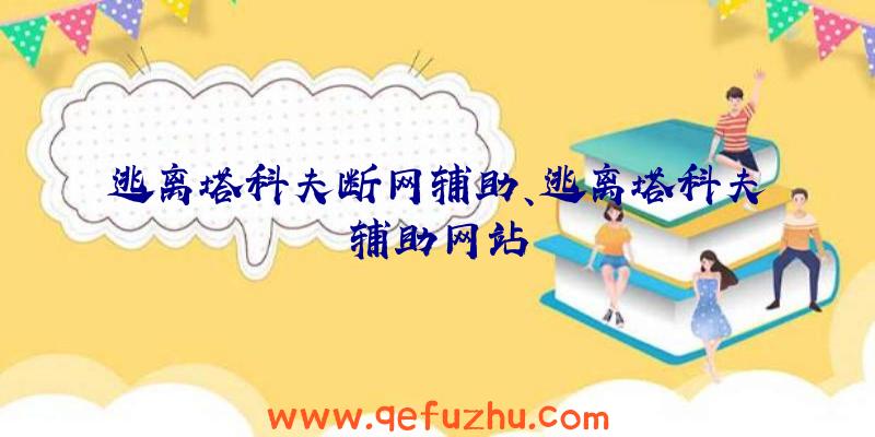 逃离塔科夫断网辅助、逃离塔科夫辅助网站