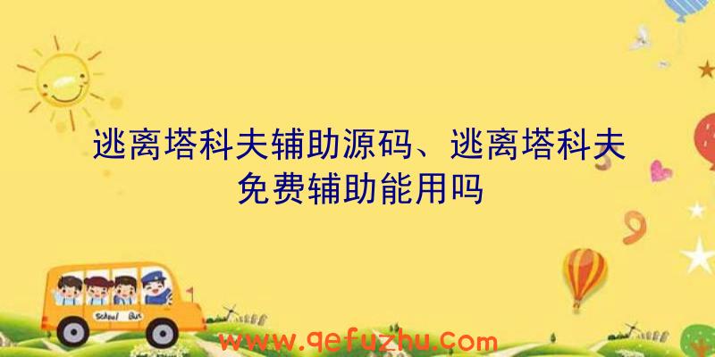 逃离塔科夫辅助源码、逃离塔科夫免费辅助能用吗