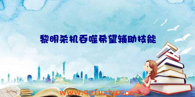 黎明杀机吞噬希望辅助技能