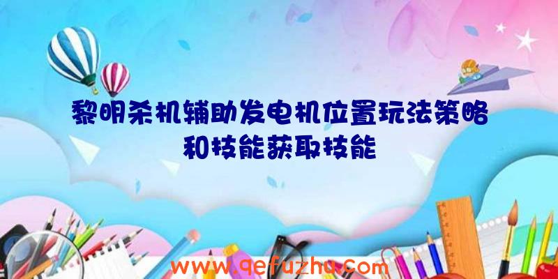 黎明杀机辅助发电机位置玩法策略和技能获取技能