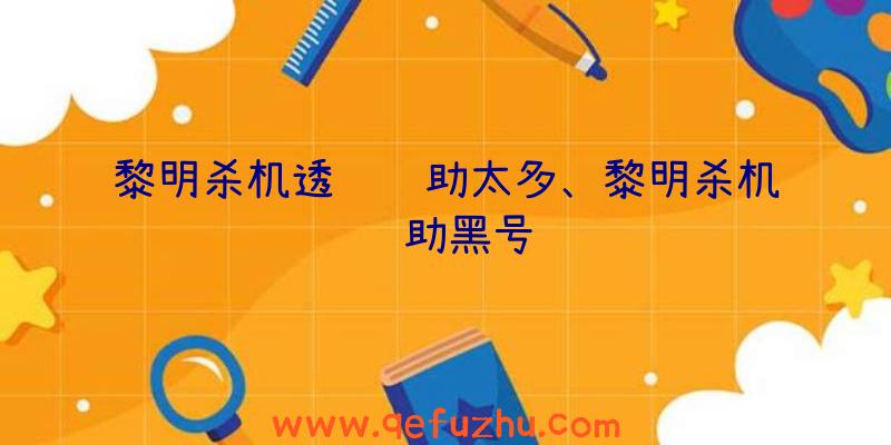 黎明杀机透视辅助太多、黎明杀机辅助黑号